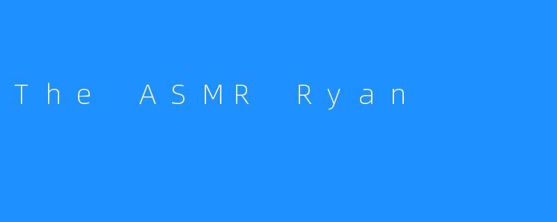 The ASMR Ryan